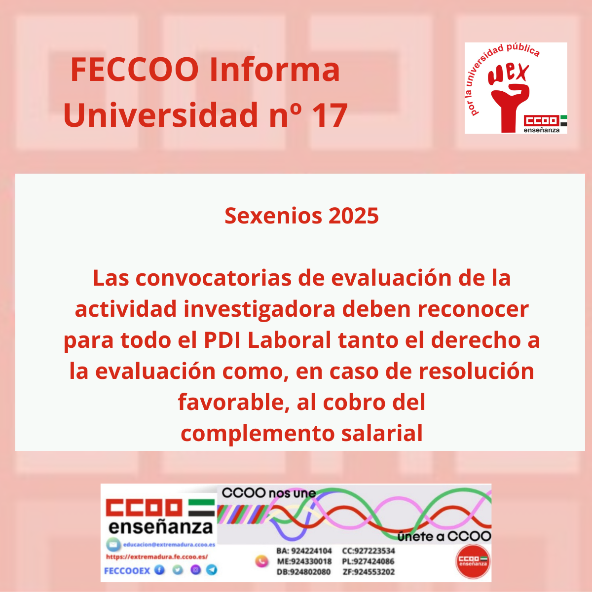 05/02/2026. Sexenios 2025 Sexenios 2025 Las convocatorias de evaluación de la actividad investigadoradeben reconocer para todo el PDI Laboral tanto el derecho a laevaluación como, en caso de resolución favorable, al cobro del complemento salarial CCOO lleva desde el año 2016 reclamando: El derecho a la evaluación de la actividad investigadora del PDI, con independencia de que surelación con la universidad sea funcionarial o laboral, permanente o temporal o que su dedicaciónsea a tiempo completo y parcial. Y, en caso de evaluación positiva, a percibir el correspondiente complemento salarial. El complemento por la evaluación de la actividad investigadora (“sexenios”) es un complemento de actividad (en el RD se habla de “productividad”) y, si ésta se realiza, el reconocimiento tiene que ser pleno a todos los efectos. En particular, no se puede excluir al profesorado a tiempo parcial. Sin embargo, nos encontramos con que las universidades públicas vienen aplicando criterios absolutamente dispares: desde aquellas que niegan el derecho a la evaluación de su actividad investigadora al PDIL a tiempo parcial (algunas incluso niegan el derecho al conjunto del PDIL), pasando por las que permiten la evaluación, pero niegan los derechos salariales y llegando hasta las que reconocen la plenitud de derechos al PDIL a tiempo parcial. En este contexto, desde CCOO entendemos que se han producido tres hechos claves que desmontan definitivamente la discriminación injustificada aplicada por las universidades a su profesorado a tiempo parcial en convocatorias anteriores: 1. La Sentencia no 664/2025 de 29 de mayo de 2025 del Tribunal Supremo que declara la nulidad delartículo 5.2 del Real Decreto 1086/1989, de 28 de agosto sobre retribuciones del profesoradouniversitario. Esta modificación suprime la prohibición de que el profesorado a tiempo parcial percibael complemento de productividad asociado a la evaluación positiva de su actividad investigadora. 2. Este criterio se ha reflejado en